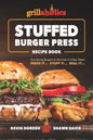 Grillaholics Stuffed Burger Press Recipe Book: Turn Boring Burgers to Gourmet in 3 Easy Steps: Press It, Stuff It, Seal It - Paperback
