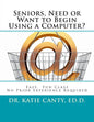 Seniors, Need or Want to Begin Using a Computer?: No prior computer experience necessary; Very easy, fun, friendly learning activities - Paperback