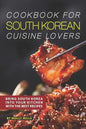 Cookbook for South Korean Cuisine Lovers: Bring South Korea into Your Kitchen with the Best Recipes - Paperback