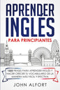 Aprender Inglés para Principiantes: 1222 Frases para Aprender Inglés y Hacer Crecer tu Vocabulario de la Manera más Fácil y Efectiva - Paperback