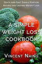A Simple Weight Loss Cookbook: Quick and Easy Single Portion Recipes for Lasting Weight Loss (Over 100 Total Recipes) - Paperback