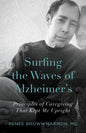 Surfing the Waves of Alzheimer's: Principles of Caregiving That Kept Me Upright - Paperback