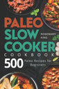 Paleo Slow Cooker Cookbook: 500 Paleo Recipes for Beginners - Paperback