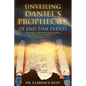 Unveiling Daniel's Prophecies of End-Time Events: an investigative study of the prophetic sequence of end time events in Daniel 2 & 7, with Revelation - Paperback
