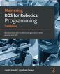 Mastering ROS for Robotics Programming - Third Edition: Best practices and troubleshooting solutions when working with ROS - Paperback