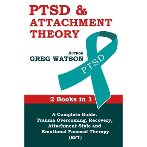 PTSD and Attachment Theory: 2 Books in 1 a Complete Guide: Trauma Overcoming, Recovery, Attachment Style and Emotional Focused Therapy (EFT) - Paperback
