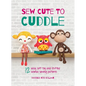 Sew Cute to Cuddle: 12 easy soft toy and stuffed animal sewing patterns - Hardcover