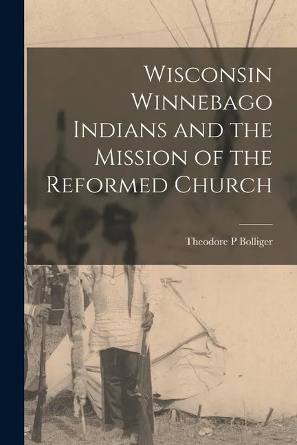Wisconsin Winnebago Indians and the Mission of the Reformed Church - Paperback