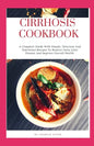 Cirrhosis Cookbook: A Complete Guide With Simple, Delicious And Nutritious Recipes To Reverse Fatty Liver Disease And Improve Overall Heal - Paperback
