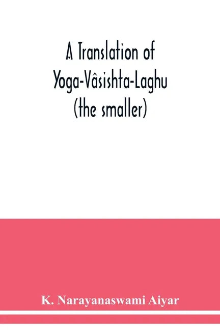A translation of Yoga-Vâsishta-Laghu - (the smaller) - Paperback