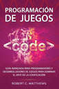 Programación de juegos: Guía avanzada para programadores y desarrolladores de juegos para dominar el arte de la codificación - Paperback