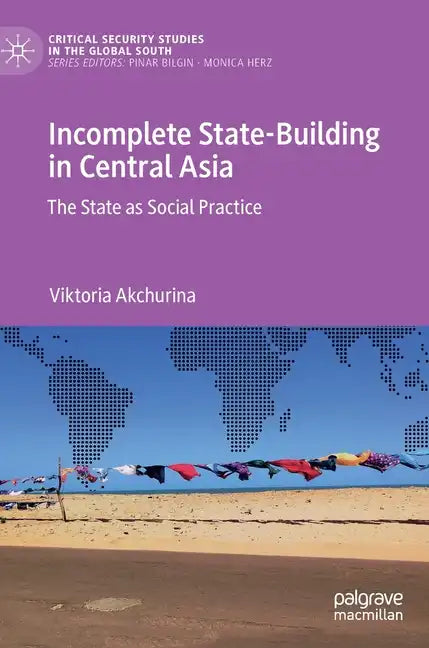 Incomplete State-Building in Central Asia: The State as Social Practice - Hardcover