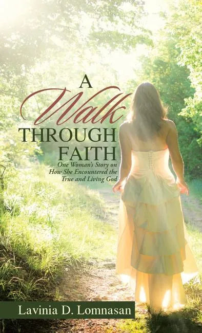 A Walk Through Faith: One Woman's Story on How She Encountered the True and Living God - Hardcover