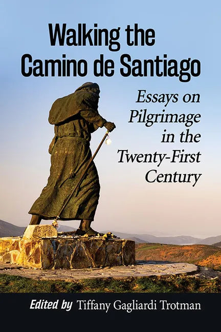 Walking the Camino de Santiago: Essays on Pilgrimage in the Twenty-First Century - Paperback