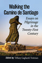 Walking the Camino de Santiago: Essays on Pilgrimage in the Twenty-First Century - Paperback