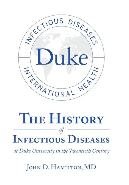 The History of Infectious Diseases At Duke University In the Twentieth Century - Hardcover
