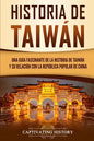 Historia de Taiwán: Una guía fascinante de la historia de Taiwán y su relación con la República Popular de China - Paperback