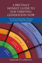 A Brutally Honest Guide to Sur-Thriving Generation Now: Your Personal Road Map to Planning for the Future While Living Today - Paperback
