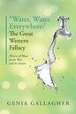 'Water, Water Everywhere': The Great Western Fallacy: History of Water in the West and Its Future - Paperback