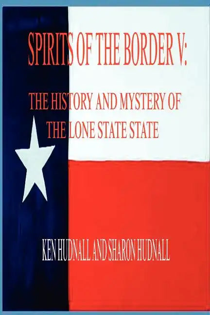 Spirits of the Border V: The History and Mystery of the Lone Star State - Paperback