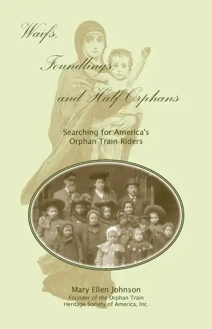 Waifs, Foundlings, and Half-Orphans: Searching for America's Orphan Train Riders - Paperback