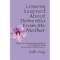 Lessons Learned About Dementia From My Mother: Help for Interacting with A Loved One with Dementia/Alzheimer's - Paperback