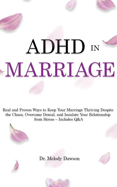 ADHD in Marriage: Real and Proven Ways to Keep Your Marriage Thriving Despite the Chaos, Overcome Denial, and Insulate Your Relationship from Stress - - Hardcover