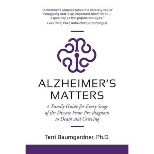 Alzheimer's Matters: A Family Guide for Every Stage of the Disease From Pre-diagnosis to Death and Grieving - Paperback