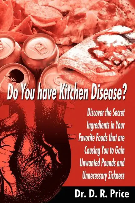 Do You Have Kitchen Disease?: Discover the Secret Ingredients in Your Favorite Foods That Are Causing You to Gain Unwanted Pounds and Unnecessary Si - Paperback