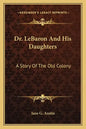 Dr. LeBaron And His Daughters: A Story Of The Old Colony - Paperback