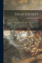 High Society: Advice as to Social Campaigning, and Hints on the Management of Dowagers, Dinners, Debutantes, Dances, and the Thousan - Paperback