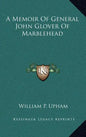 A Memoir Of General John Glover Of Marblehead - Hardcover