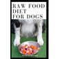 Raw Food Diet for Dogs: The Complete Guide For Make Your Dog Healthy And Sickness Free - Paperback