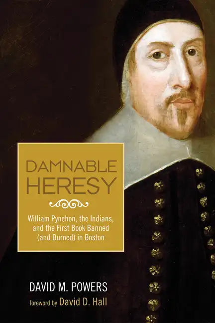 Damnable Heresy: William Pynchon, the Indians, and the First Book Banned (and Burned) in Boston - Paperback