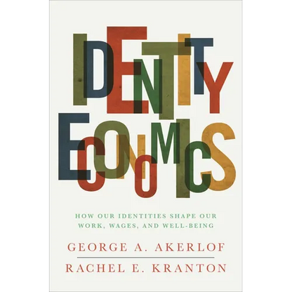 Identity Economics: How Our Identities Shape Our Work, Wages, and Well-Being - Paperback