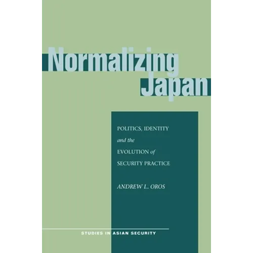 Normalizing Japan: Politics, Identity, and the Evolution of Security Practice - Paperback