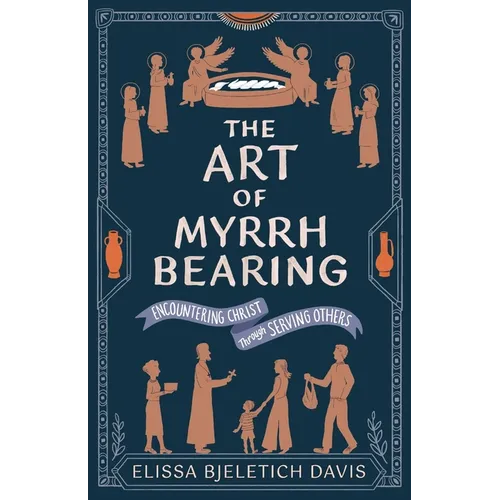 The Art of Myrrhbearing: Encountering Christ Through Serving Others - Paperback