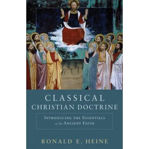 Classical Christian Doctrine: Introducing the Essentials of the Ancient Faith - Paperback