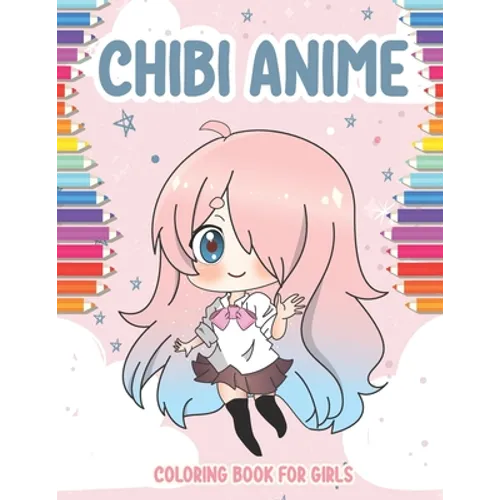 Chibi Anime Coloring Book for Girls: 40 Cute Kawaii Chibis Girls for kids from 6 years. adorable characters in manga scenes. Great activity book for c - Paperback