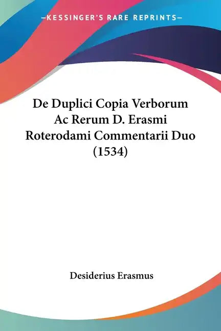 de Duplici Copia Verborum AC Rerum D. Erasmi Roterodami Commentarii Duo (1534) - Paperback
