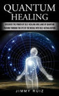 Quantum Healing: Discover The Power Of Self-healing And Laws Of Quantum (Passing Through The Eye Of The Needle Into Self-actualization) - Paperback