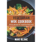 Vegetarian Wok Cookbook: 70 Easy Recipes For Traditional Asian Food - Paperback
