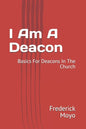 I Am A Deacon: Basics For Deacons In The Church - Paperback