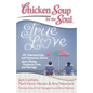 Chicken Soup for the Soul: True Love: 101 Heartwarming and Humorous Stories about Dating, Romance, Love, and Marriage - Paperback