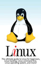 Linux: The ultimate guide to Linux for beginners, Linux hacking, Linux command line, Linux operating system, and more! - Hardcover