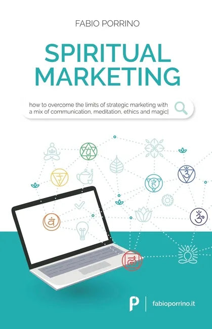 Spiritual Marketing: How to overcome the limits of strategic marketing with a mix of communication, meditation, ethics and magic. - Paperback