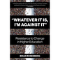 "Whatever It Is, I'm Against It": Resistance to Change in Higher Education - Paperback