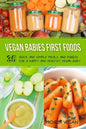 Vegan Babies First Foods: Quick and Simple Meals and Purees for a Happy and Healthy Vegan Baby - Paperback