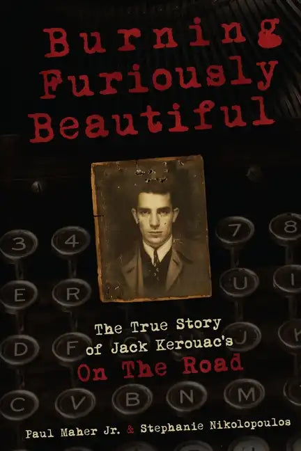 Burning Furiously Beautiful: The True Story of Jack Kerouac's "On the Road" - Paperback