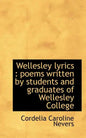 Wellesley Lyrics: Poems Written by Students and Graduates of Wellesley College - Paperback